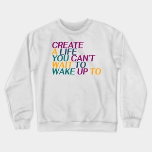 Create a life you can’t to wake up to Crewneck Sweatshirt